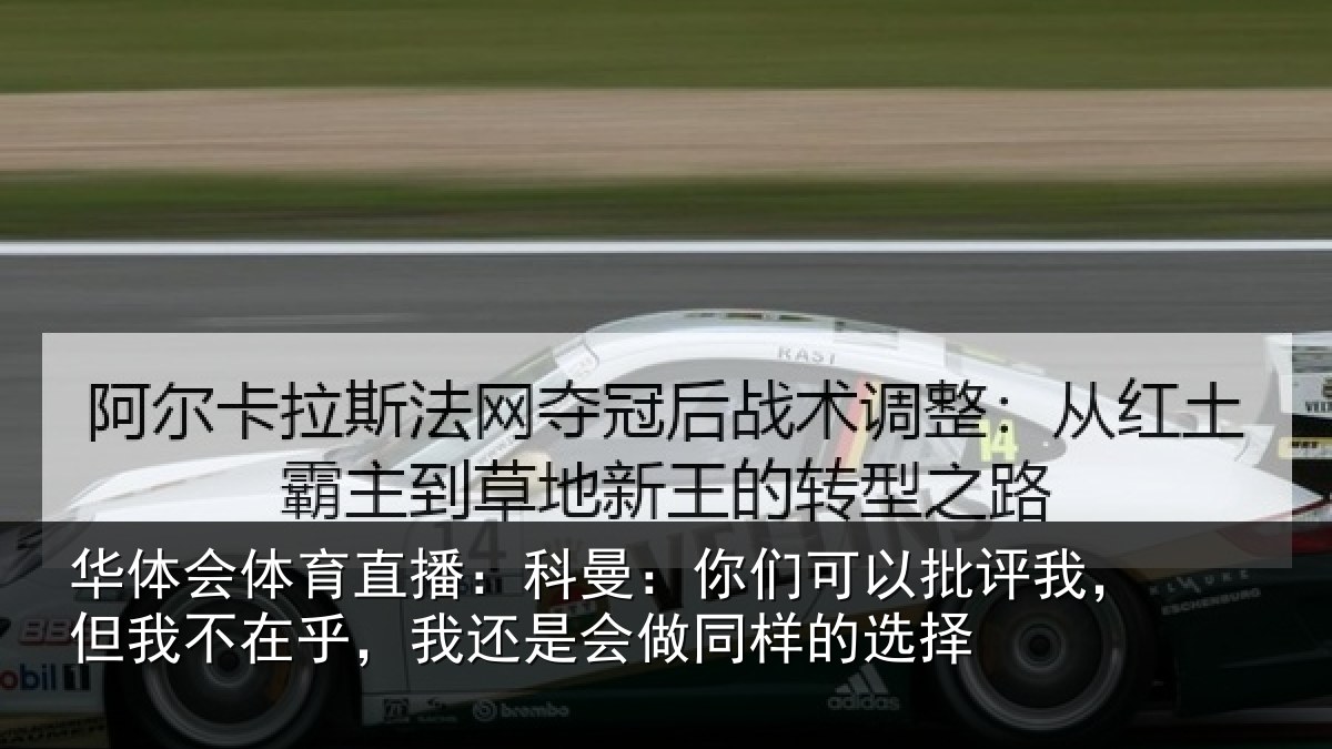华体会体育直播:科曼相关情况我不相关情况样的选择